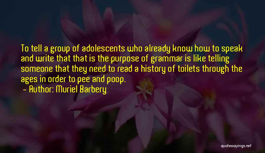 Muriel Barbery Quotes: To Tell A Group Of Adolescents Who Already Know How To Speak And Write That That Is The Purpose Of