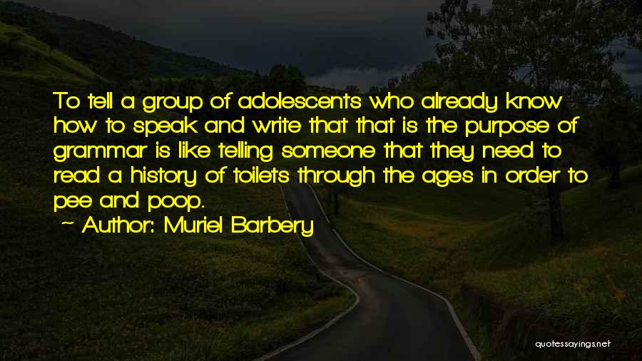 Muriel Barbery Quotes: To Tell A Group Of Adolescents Who Already Know How To Speak And Write That That Is The Purpose Of