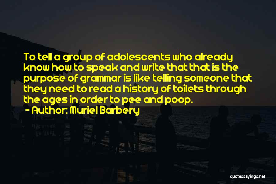 Muriel Barbery Quotes: To Tell A Group Of Adolescents Who Already Know How To Speak And Write That That Is The Purpose Of