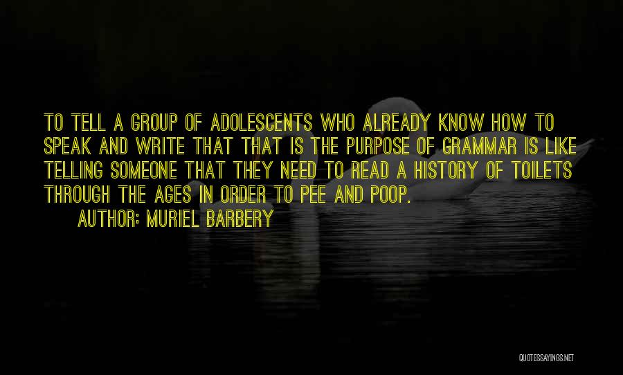 Muriel Barbery Quotes: To Tell A Group Of Adolescents Who Already Know How To Speak And Write That That Is The Purpose Of