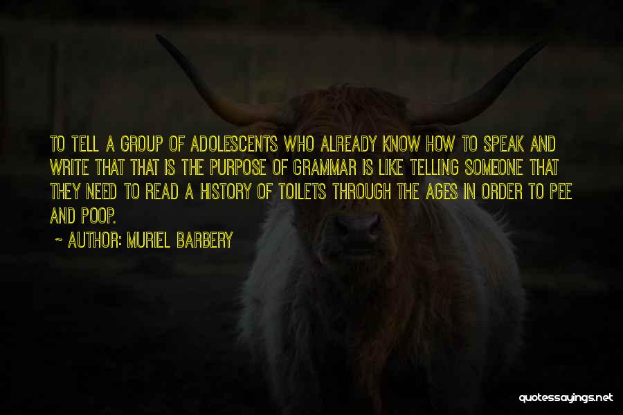 Muriel Barbery Quotes: To Tell A Group Of Adolescents Who Already Know How To Speak And Write That That Is The Purpose Of