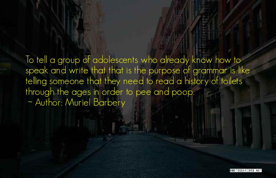 Muriel Barbery Quotes: To Tell A Group Of Adolescents Who Already Know How To Speak And Write That That Is The Purpose Of