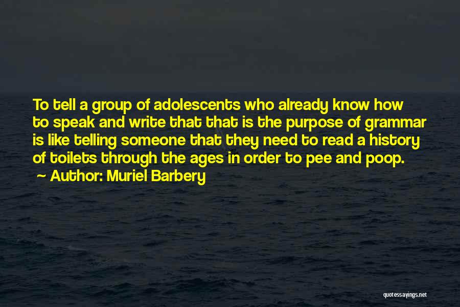 Muriel Barbery Quotes: To Tell A Group Of Adolescents Who Already Know How To Speak And Write That That Is The Purpose Of