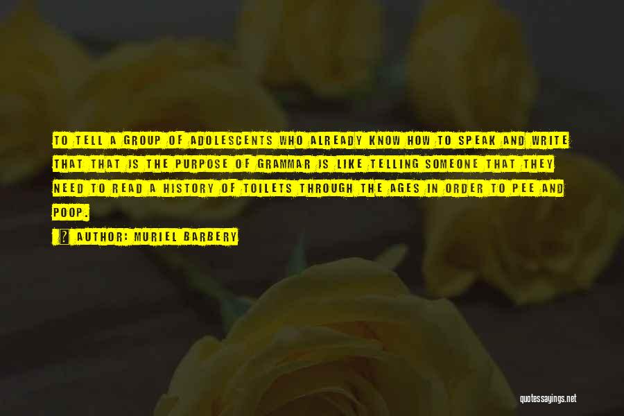 Muriel Barbery Quotes: To Tell A Group Of Adolescents Who Already Know How To Speak And Write That That Is The Purpose Of