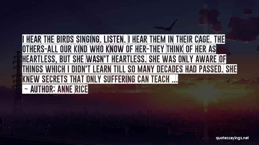 Anne Rice Quotes: I Hear The Birds Singing. Listen. I Hear Them In Their Cage. The Others-all Our Kind Who Know Of Her-they