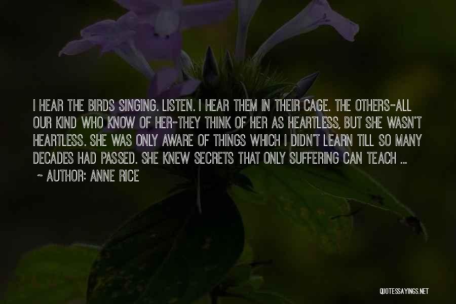 Anne Rice Quotes: I Hear The Birds Singing. Listen. I Hear Them In Their Cage. The Others-all Our Kind Who Know Of Her-they