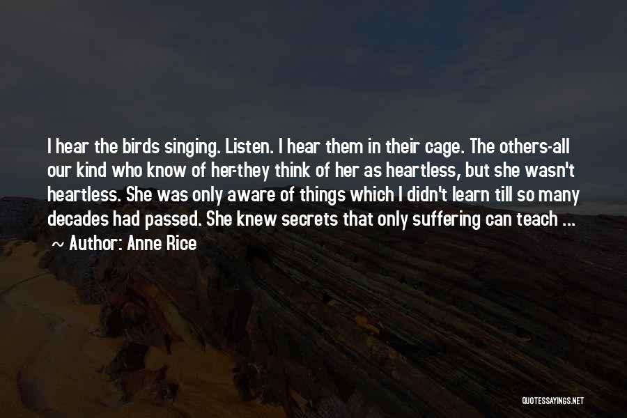 Anne Rice Quotes: I Hear The Birds Singing. Listen. I Hear Them In Their Cage. The Others-all Our Kind Who Know Of Her-they