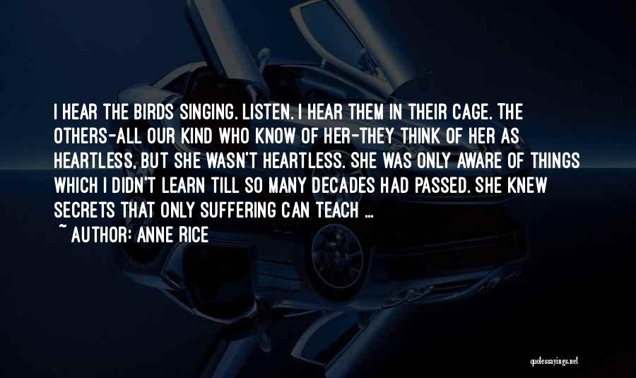 Anne Rice Quotes: I Hear The Birds Singing. Listen. I Hear Them In Their Cage. The Others-all Our Kind Who Know Of Her-they