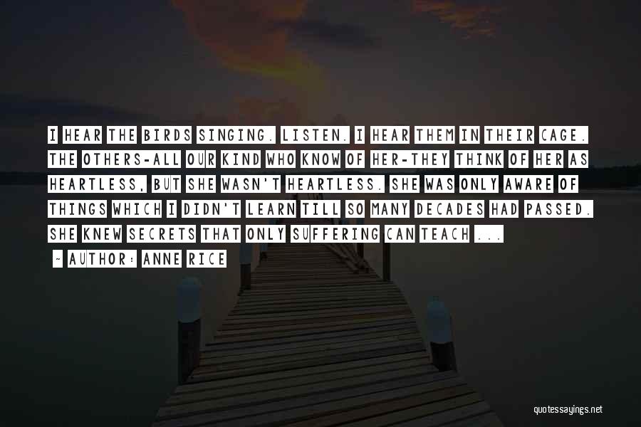Anne Rice Quotes: I Hear The Birds Singing. Listen. I Hear Them In Their Cage. The Others-all Our Kind Who Know Of Her-they