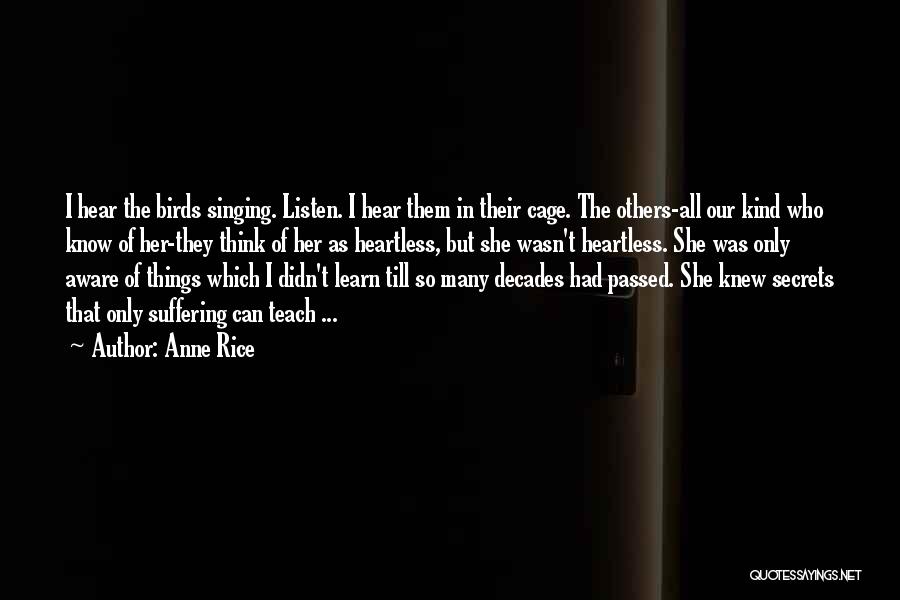 Anne Rice Quotes: I Hear The Birds Singing. Listen. I Hear Them In Their Cage. The Others-all Our Kind Who Know Of Her-they