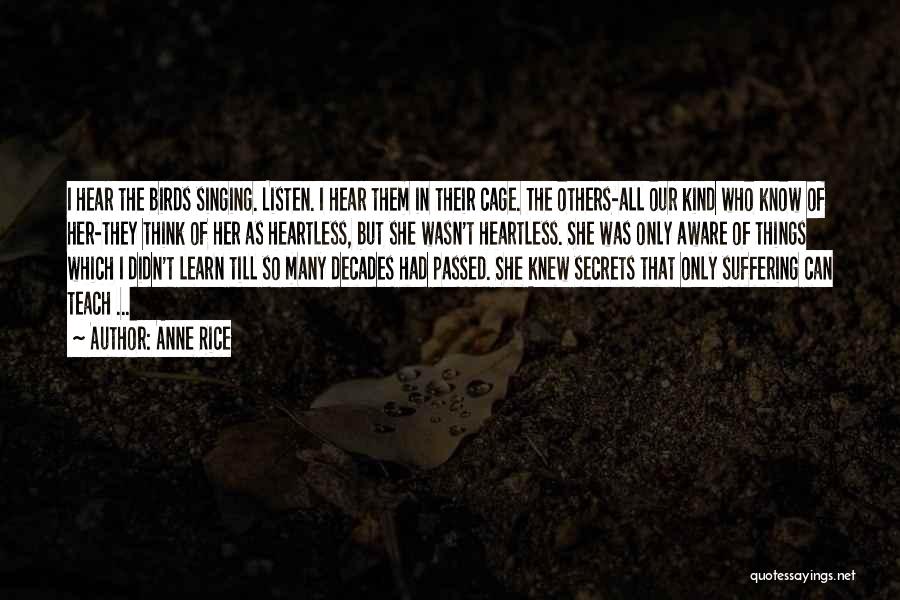 Anne Rice Quotes: I Hear The Birds Singing. Listen. I Hear Them In Their Cage. The Others-all Our Kind Who Know Of Her-they