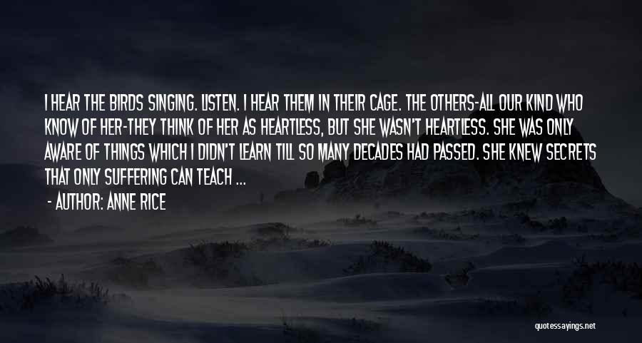 Anne Rice Quotes: I Hear The Birds Singing. Listen. I Hear Them In Their Cage. The Others-all Our Kind Who Know Of Her-they