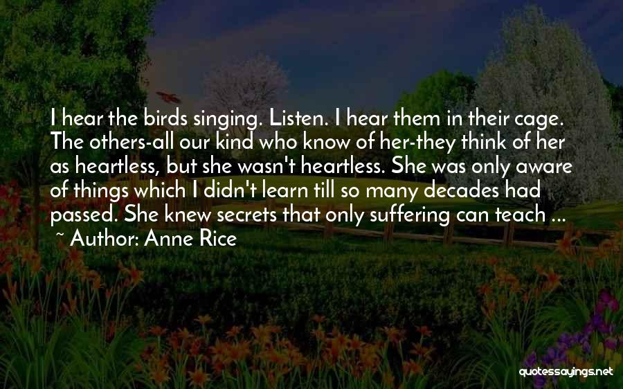 Anne Rice Quotes: I Hear The Birds Singing. Listen. I Hear Them In Their Cage. The Others-all Our Kind Who Know Of Her-they