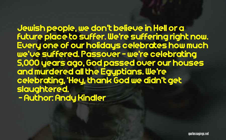 Andy Kindler Quotes: Jewish People, We Don't Believe In Hell Or A Future Place To Suffer. We're Suffering Right Now. Every One Of