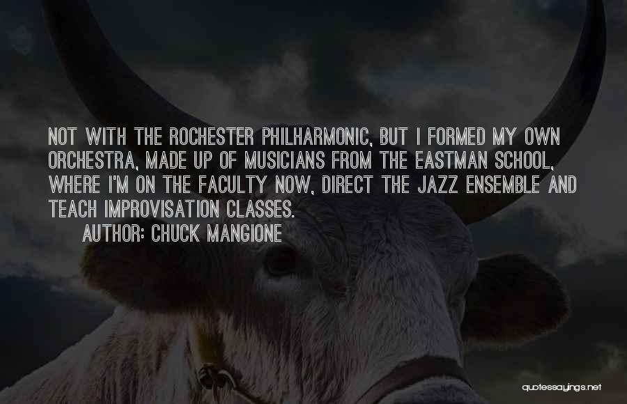 Chuck Mangione Quotes: Not With The Rochester Philharmonic, But I Formed My Own Orchestra, Made Up Of Musicians From The Eastman School, Where