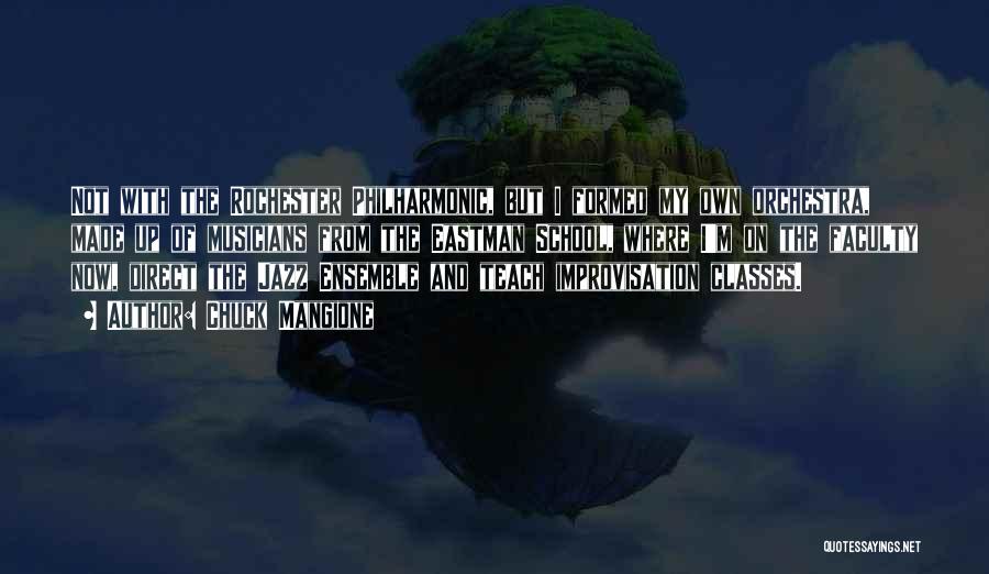 Chuck Mangione Quotes: Not With The Rochester Philharmonic, But I Formed My Own Orchestra, Made Up Of Musicians From The Eastman School, Where