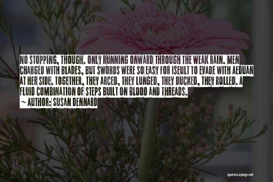 Susan Dennard Quotes: No Stopping, Though. Only Running Onward Through The Weak Rain. Men Charged With Blades, But Swords Were So Easy For