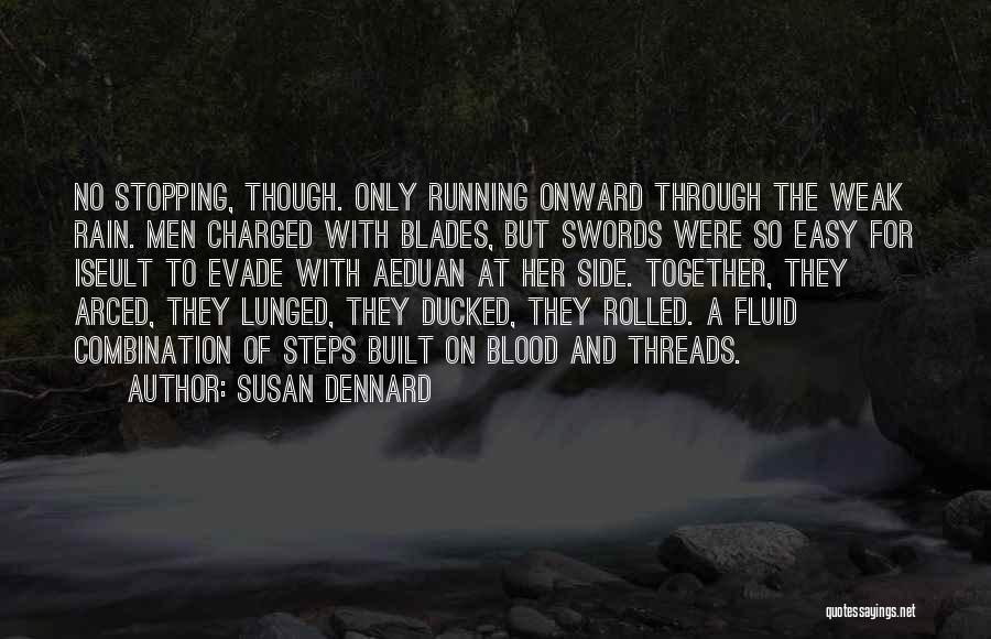 Susan Dennard Quotes: No Stopping, Though. Only Running Onward Through The Weak Rain. Men Charged With Blades, But Swords Were So Easy For