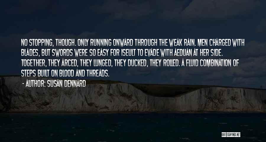 Susan Dennard Quotes: No Stopping, Though. Only Running Onward Through The Weak Rain. Men Charged With Blades, But Swords Were So Easy For