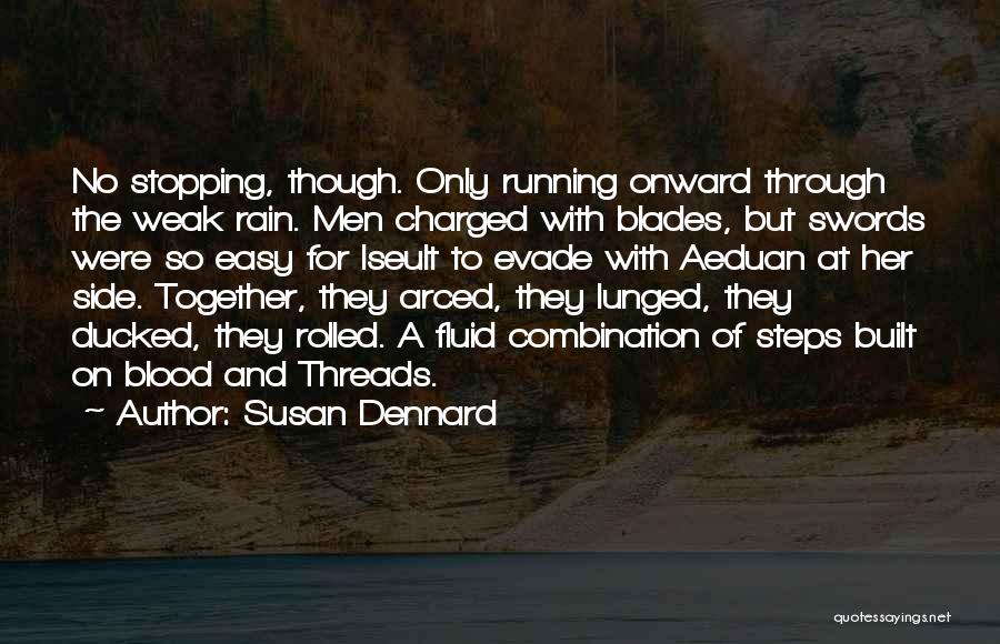Susan Dennard Quotes: No Stopping, Though. Only Running Onward Through The Weak Rain. Men Charged With Blades, But Swords Were So Easy For