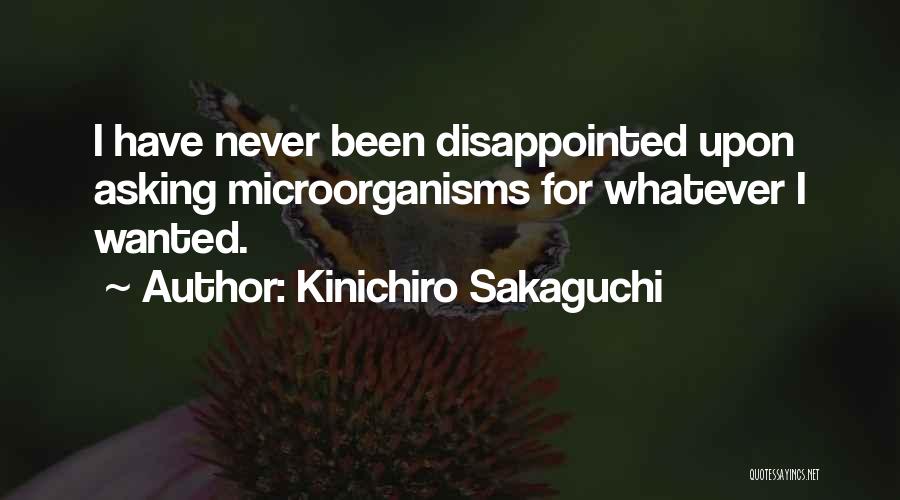 Kinichiro Sakaguchi Quotes: I Have Never Been Disappointed Upon Asking Microorganisms For Whatever I Wanted.