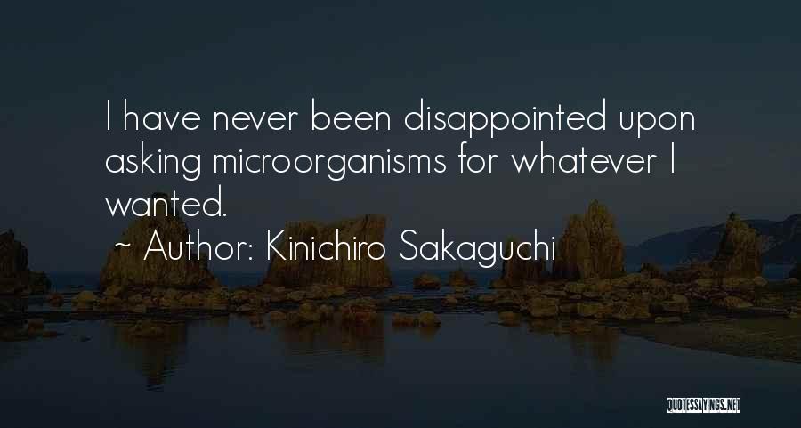 Kinichiro Sakaguchi Quotes: I Have Never Been Disappointed Upon Asking Microorganisms For Whatever I Wanted.