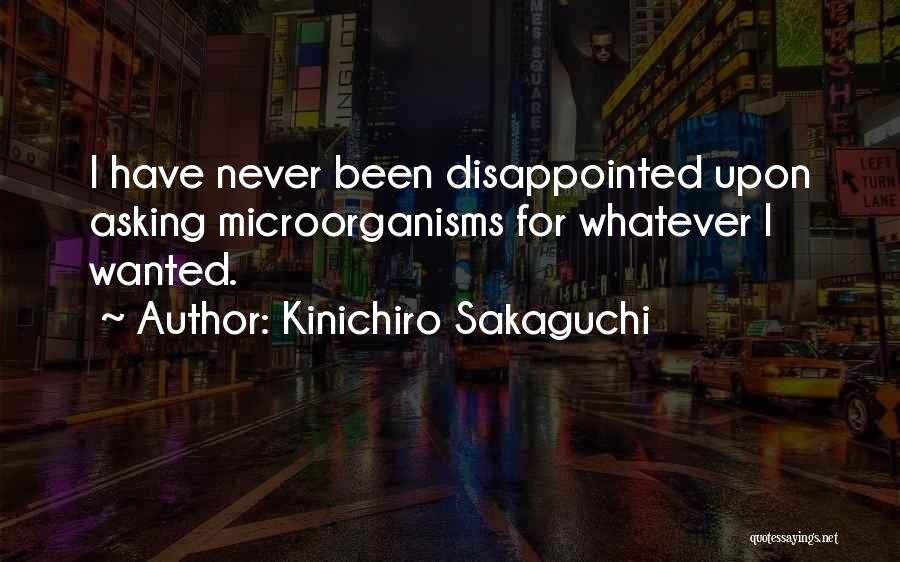 Kinichiro Sakaguchi Quotes: I Have Never Been Disappointed Upon Asking Microorganisms For Whatever I Wanted.