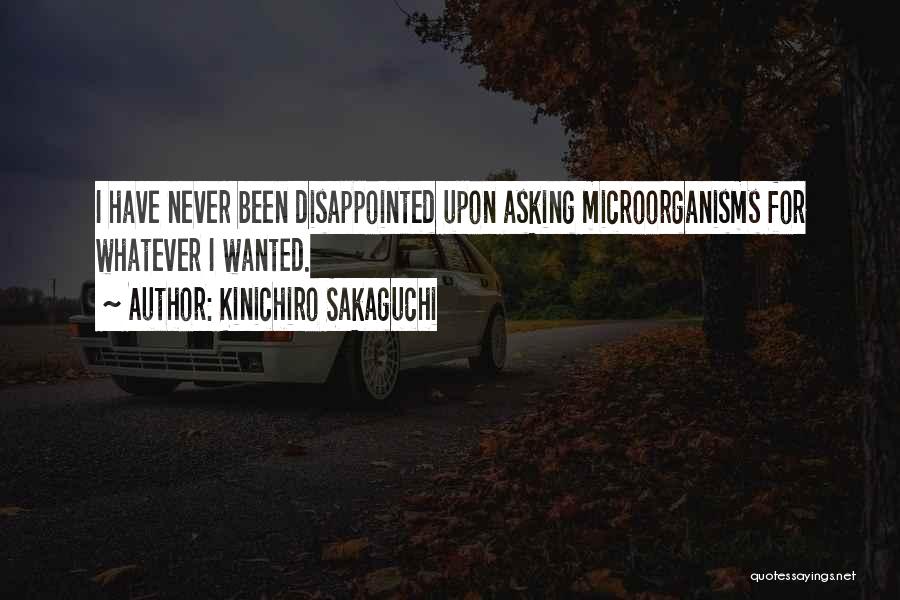 Kinichiro Sakaguchi Quotes: I Have Never Been Disappointed Upon Asking Microorganisms For Whatever I Wanted.