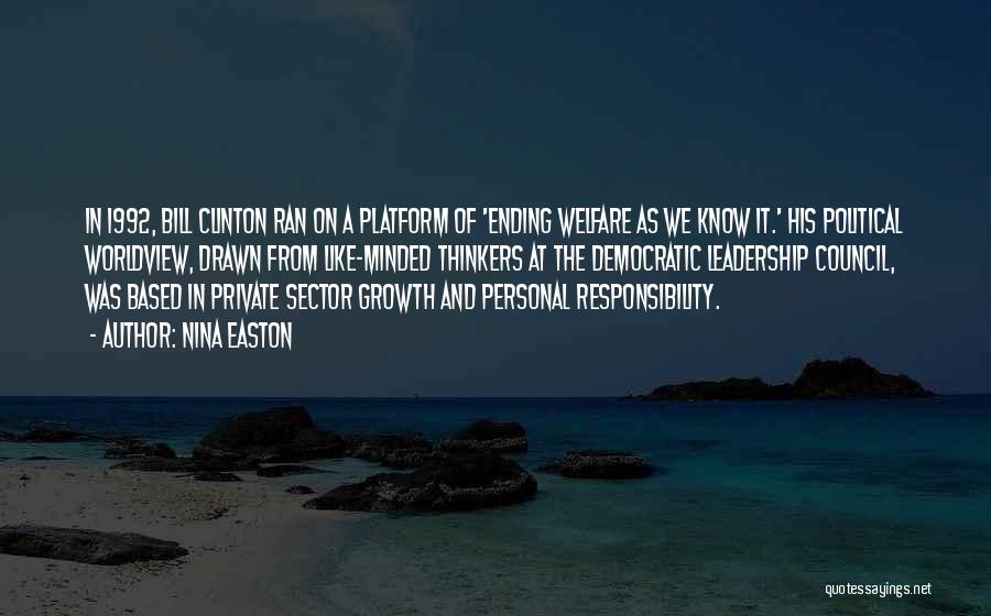 Nina Easton Quotes: In 1992, Bill Clinton Ran On A Platform Of 'ending Welfare As We Know It.' His Political Worldview, Drawn From