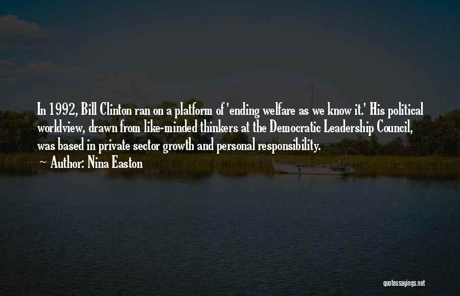 Nina Easton Quotes: In 1992, Bill Clinton Ran On A Platform Of 'ending Welfare As We Know It.' His Political Worldview, Drawn From