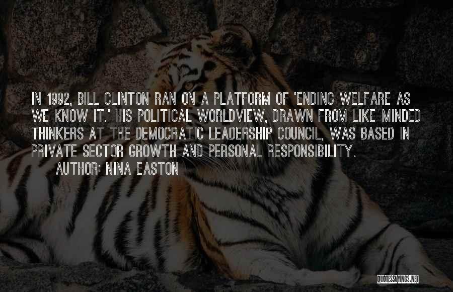 Nina Easton Quotes: In 1992, Bill Clinton Ran On A Platform Of 'ending Welfare As We Know It.' His Political Worldview, Drawn From