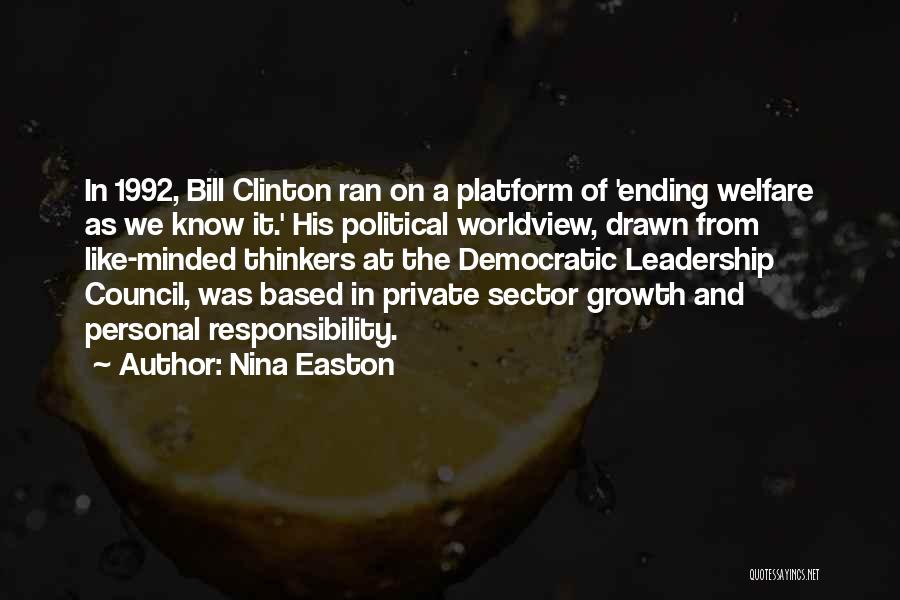 Nina Easton Quotes: In 1992, Bill Clinton Ran On A Platform Of 'ending Welfare As We Know It.' His Political Worldview, Drawn From