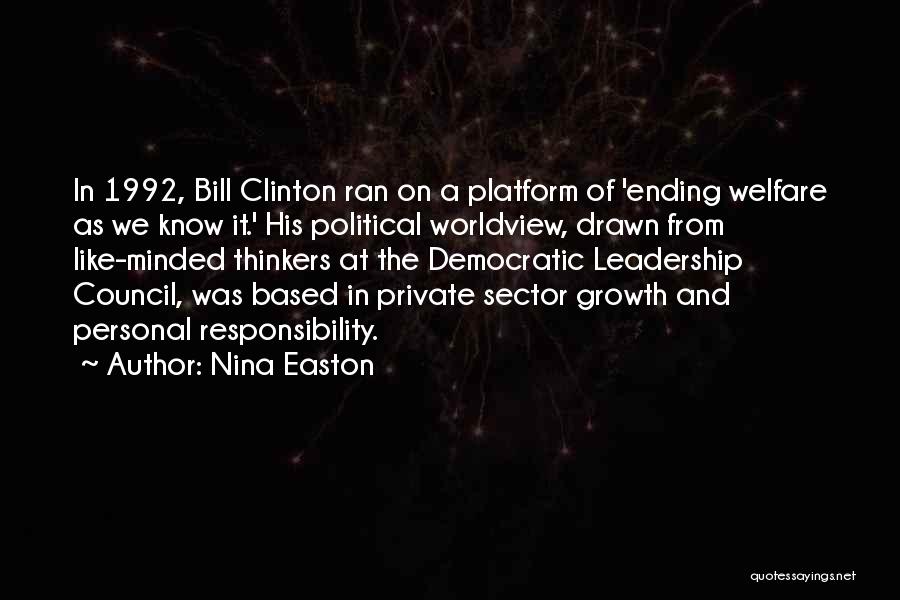 Nina Easton Quotes: In 1992, Bill Clinton Ran On A Platform Of 'ending Welfare As We Know It.' His Political Worldview, Drawn From