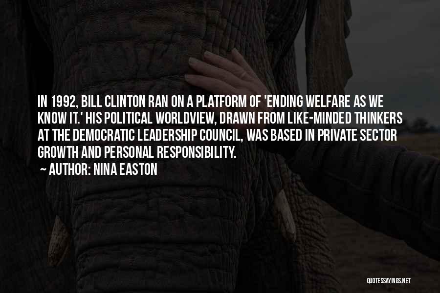 Nina Easton Quotes: In 1992, Bill Clinton Ran On A Platform Of 'ending Welfare As We Know It.' His Political Worldview, Drawn From