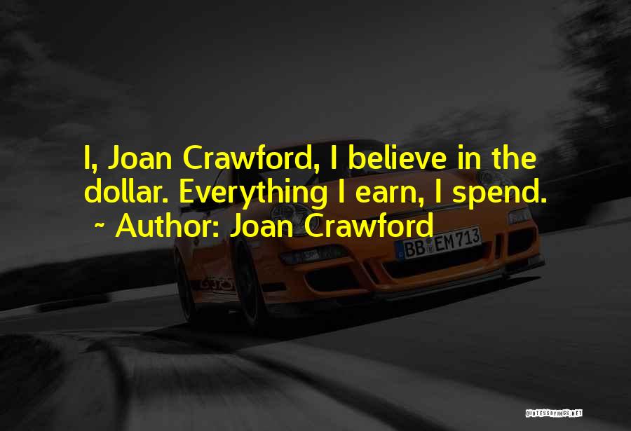 Joan Crawford Quotes: I, Joan Crawford, I Believe In The Dollar. Everything I Earn, I Spend.