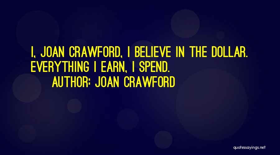 Joan Crawford Quotes: I, Joan Crawford, I Believe In The Dollar. Everything I Earn, I Spend.