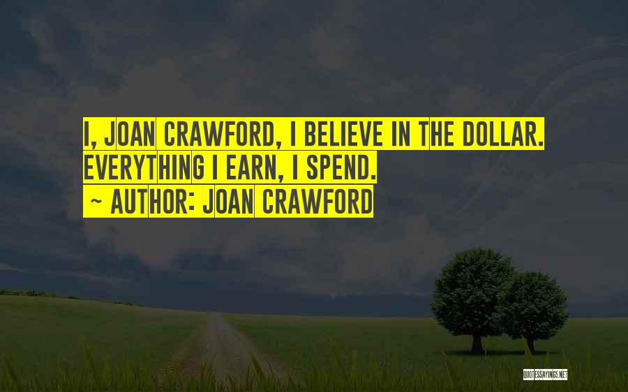 Joan Crawford Quotes: I, Joan Crawford, I Believe In The Dollar. Everything I Earn, I Spend.