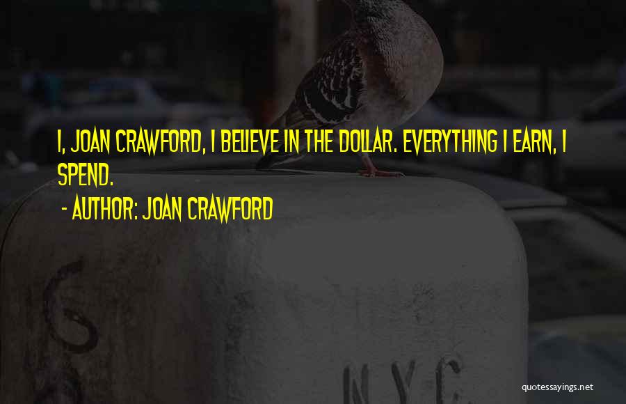 Joan Crawford Quotes: I, Joan Crawford, I Believe In The Dollar. Everything I Earn, I Spend.