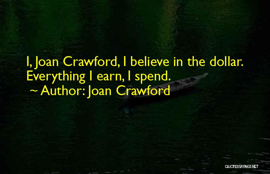 Joan Crawford Quotes: I, Joan Crawford, I Believe In The Dollar. Everything I Earn, I Spend.