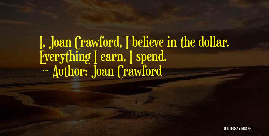 Joan Crawford Quotes: I, Joan Crawford, I Believe In The Dollar. Everything I Earn, I Spend.