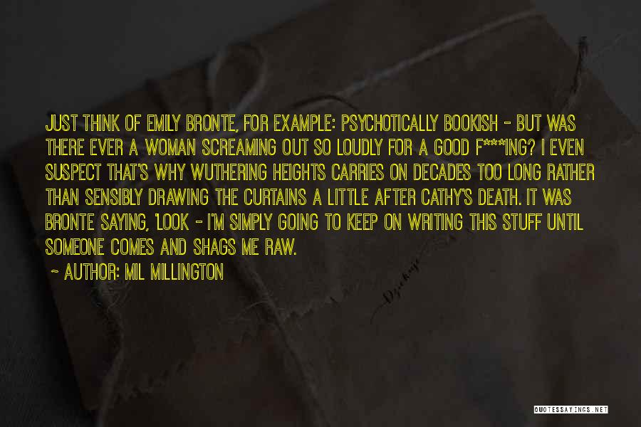 Mil Millington Quotes: Just Think Of Emily Bronte, For Example: Psychotically Bookish - But Was There Ever A Woman Screaming Out So Loudly