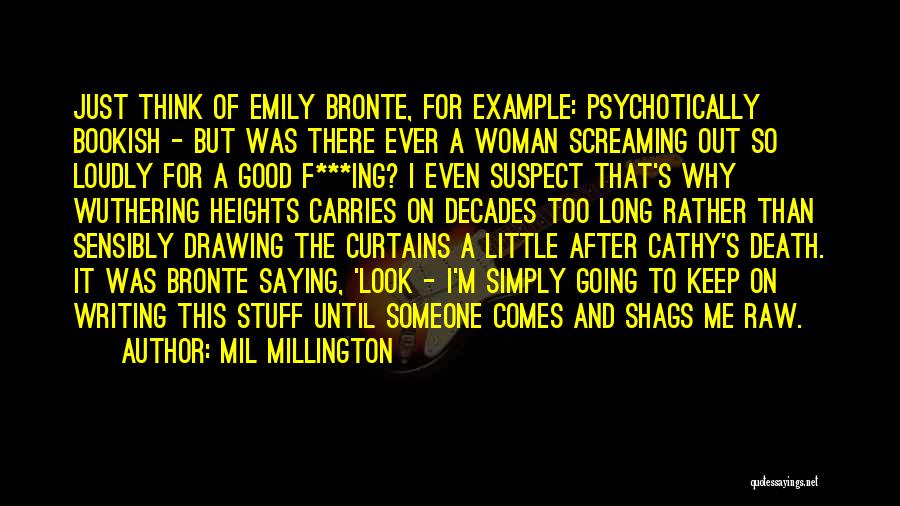 Mil Millington Quotes: Just Think Of Emily Bronte, For Example: Psychotically Bookish - But Was There Ever A Woman Screaming Out So Loudly