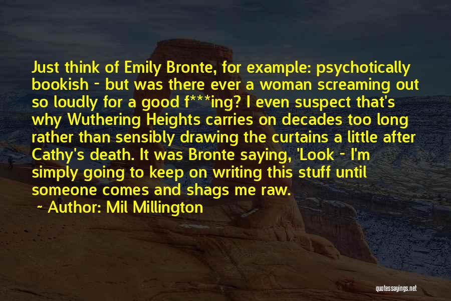 Mil Millington Quotes: Just Think Of Emily Bronte, For Example: Psychotically Bookish - But Was There Ever A Woman Screaming Out So Loudly