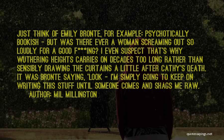 Mil Millington Quotes: Just Think Of Emily Bronte, For Example: Psychotically Bookish - But Was There Ever A Woman Screaming Out So Loudly