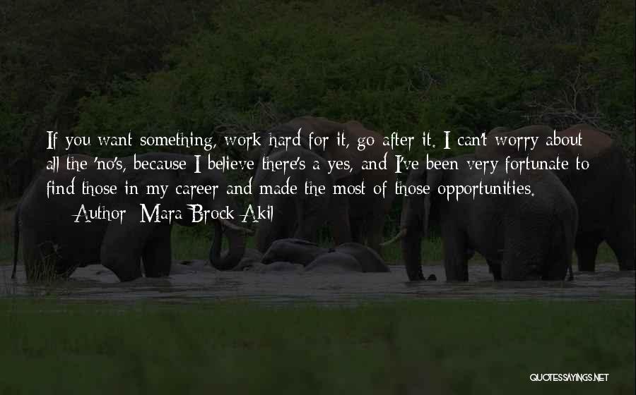 Mara Brock Akil Quotes: If You Want Something, Work Hard For It, Go After It. I Can't Worry About All The 'no's, Because I