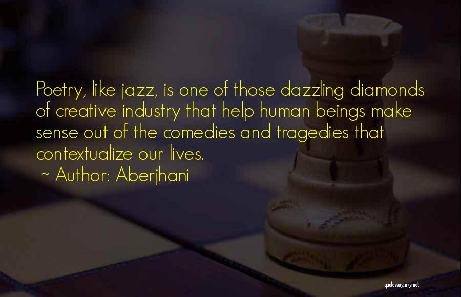 Aberjhani Quotes: Poetry, Like Jazz, Is One Of Those Dazzling Diamonds Of Creative Industry That Help Human Beings Make Sense Out Of