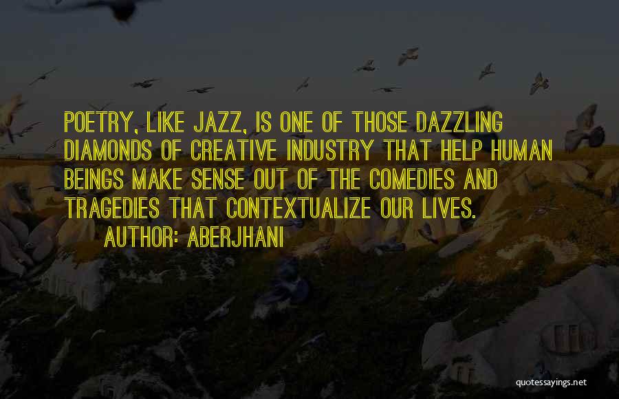 Aberjhani Quotes: Poetry, Like Jazz, Is One Of Those Dazzling Diamonds Of Creative Industry That Help Human Beings Make Sense Out Of