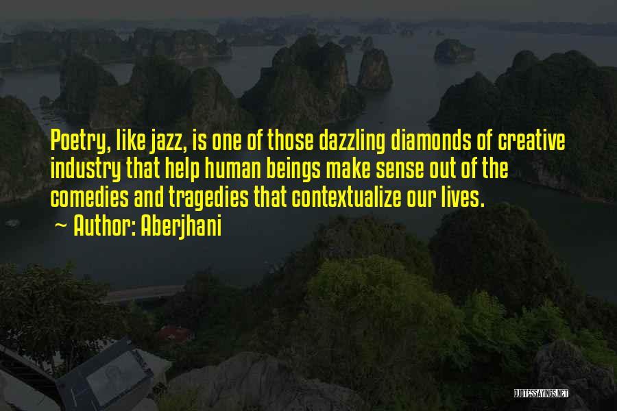 Aberjhani Quotes: Poetry, Like Jazz, Is One Of Those Dazzling Diamonds Of Creative Industry That Help Human Beings Make Sense Out Of