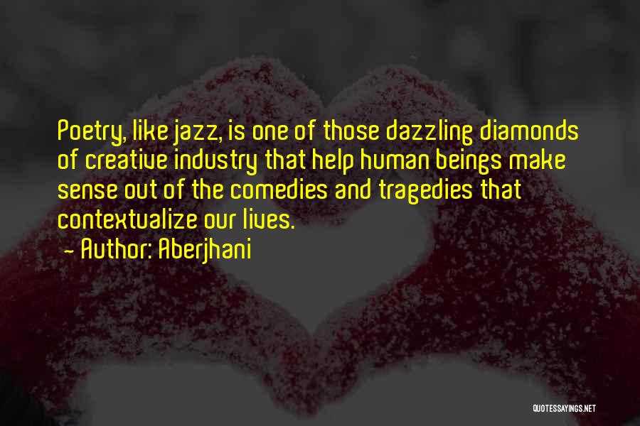 Aberjhani Quotes: Poetry, Like Jazz, Is One Of Those Dazzling Diamonds Of Creative Industry That Help Human Beings Make Sense Out Of