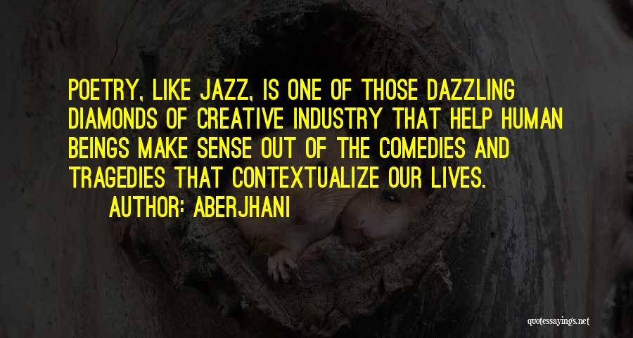 Aberjhani Quotes: Poetry, Like Jazz, Is One Of Those Dazzling Diamonds Of Creative Industry That Help Human Beings Make Sense Out Of